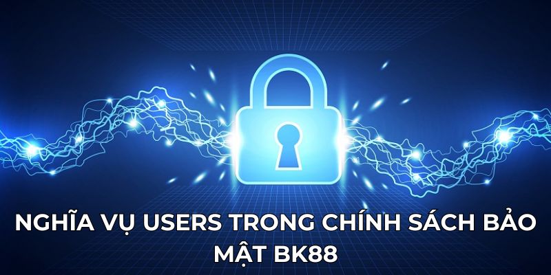 Nghĩa vụ users trong chính sách bảo mật BK88