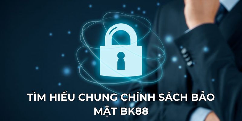 Tìm hiểu chung chính sách bảo mật BK88